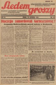 Siedem Groszy : dziennik ilustrowany dla wszystkich o wszystkiem : wiadomości ze świata - sensacyjne powieści. 1934, nr 167 (Wydanie D E)