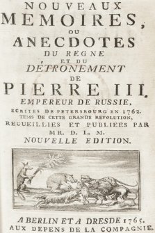 Nouveaux Memoires, Ou Anecdotes Du Regne Et Du Détronement De Pierre III. Empereur De Russie : Ecrites De Petersbourg En 1762. Tems De Cette Grande Revolution