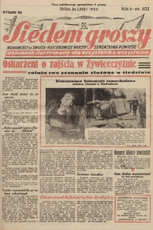 Siedem Groszy : dziennik ilustrowany dla wszystkich o wszystkiem : wiadomości ze świata - najciekawsze procesy - sensacyjna powieść. 1933, nr 203 (Wydanie D E)