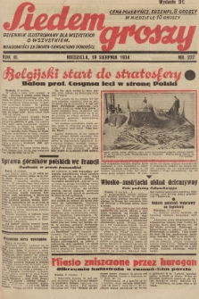 Siedem Groszy : dziennik ilustrowany dla wszystkich o wszystkiem : wiadomości ze świata - sensacyjne powieści. 1934, nr 227 (Wydanie D E)