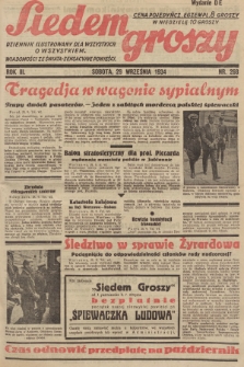 Siedem Groszy : dziennik ilustrowany dla wszystkich o wszystkiem : wiadomości ze świata - sensacyjne powieści. 1934, nr 268 (Wydanie D E)