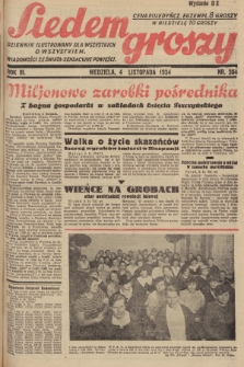 Siedem Groszy : dziennik ilustrowany dla wszystkich o wszystkiem : wiadomości ze świata - sensacyjne powieści. 1934, nr 304 (Wydanie D E)