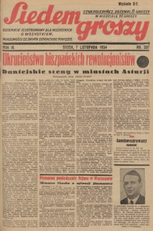 Siedem Groszy : dziennik ilustrowany dla wszystkich o wszystkiem : wiadomości ze świata - sensacyjne powieści. 1934, nr 307 (Wydanie D E)