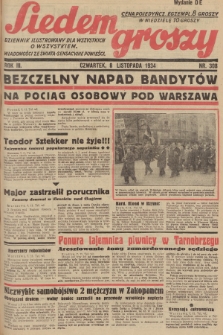 Siedem Groszy : dziennik ilustrowany dla wszystkich o wszystkiem : wiadomości ze świata - sensacyjne powieści. 1934, nr 308 (Wydanie D E)