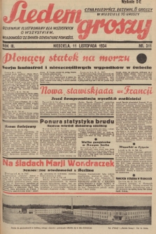 Siedem Groszy : dziennik ilustrowany dla wszystkich o wszystkiem : wiadomości ze świata - sensacyjne powieści. 1934, nr 311 (Wydanie D E)