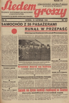 Siedem Groszy : dziennik ilustrowany dla wszystkich o wszystkiem : wiadomości ze świata - sensacyjne powieści. 1934, nr 313 (Wydanie D E)