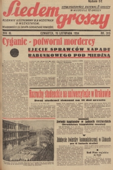 Siedem Groszy : dziennik ilustrowany dla wszystkich o wszystkiem : wiadomości ze świata - sensacyjne powieści. 1934, nr 315 (Wydanie D E)