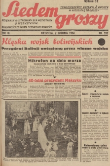 Siedem Groszy : dziennik ilustrowany dla wszystkich o wszystkiem : wiadomości ze świata - sensacyjne powieści. 1934, nr 332 (Wydanie D E)