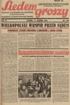 Siedem Groszy : dziennik ilustrowany dla wszystkich o wszystkiem : wiadomości ze świata - sensacyjne powieści. 1934, nr 340 (Wydanie D E)