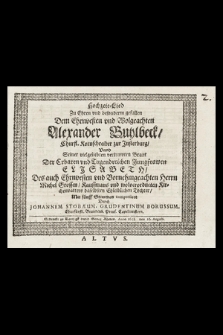 Hochzeit-Lied Zu Ehren vnd besonderm gefallen Dem Ehrnvesten vnd Wolgeachten Alexander Buhlbeck, Churfl. Kornschreiber zur Jnsterburg, Vnnd Seiner vielgeliebten vertrawten Braut Der Erbaren vnd Tugendreichen Jungfrawen Elisabeth, Des auch Ehrnvesten vnd Vornehmgeachten Herrn Michel Grossen, Kauffmans vnd wolverordneten Kirchenvatters daselbsten Ehleiblichen Tochter, Mit fünff Stimmen componiret. Altus