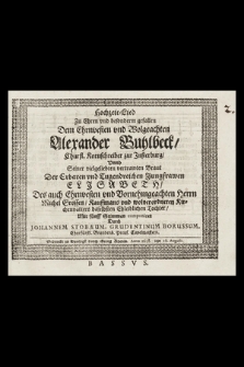 Hochzeit-Lied Zu Ehren vnd besonderm gefallen Dem Ehrnvesten vnd Wolgeachten Alexander Buhlbeck, Churfl. Kornschreiber zur Jnsterburg, Vnnd Seiner vielgeliebten vertrawten Braut Der Erbaren vnd Tugendreichen Jungfrawen Elisabeth, Des auch Ehrnvesten vnd Vornehmgeachten Herrn Michel Grossen, Kauffmans vnd wolverordneten Kirchenvatters daselbsten Ehleiblichen Tochter, Mit fünff Stimmen componiret. Bassus