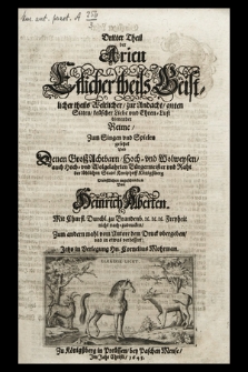 Dritter Theil der Arien Etlicher theils Geistlicher theils Weltlicher, zur Andacht, guten Sitten, keüscher Liebe vnd Ehren-Lust dienender Reime, Zum Singen vnd Spielen gesetzet Vnd Denen Groß Achtbarn, Hoch- vnd Wolweysen, auch Hoch- vnd Wolgelahrten Bürgermeister vnd Raht der löblichen Stadt Kneiphoff König�berg Dienstlichen zugeschrieben