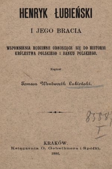 Henryk Łubieński i jego bracia : wspomnienia rodzinne odnoszące się do historyi Królestwa Polskiego i Banku Polskiego