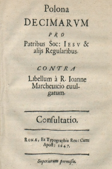 Polona Decimarvm Pro Patribus Soc. Iesv & alijs Regularibus Contra Libellum a R. Ioanne Marcheuicio euulgatum. Consultatio