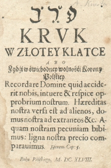 Krvk w Złotey Klatce : Abo Zydzi w świebodney wolności Korony Polskiey