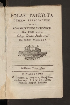 Polak Patryota : dzieło peryodyczne przez Towarzystwo Uczonych na Rok 1785, [T. 1], cz. 6