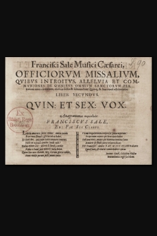 Francisci Sale Musici Cæsarei, Officiorvm Missalivm, Qvibvs Introitvs, Allelvia Et Commvniones De Omnibvs Omnivm Sanctorvm Per totum anni circulum, diebus festis & solennibus Quinq[ue] & Sex vocu[m] co[n]tinentur Liber Secvndvs