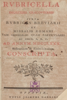 Rubricella Dioecesis Cracoviensis Juxta Rubricas Breviarii & Missalis Romani tum Generales tum Particulares, ac Decreta Sac. Rit. Congregationis ad Annum Domini ... [...] Consripta. 1780