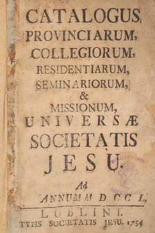 Catalogus Provinciarum, Collegiorum, Residentiarum, Seminariorum, & Missionum, Universæ Societatis Jesu ad Annum MDCCL