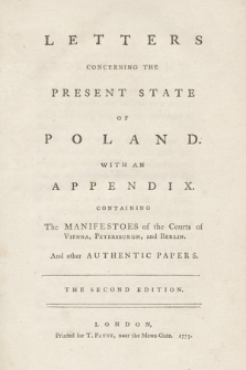 Letters Concerning The Present State Of Poland : With An Appendix, Containing The Manifestoes of the Courts of Vienna, Petersburgh, and Berlin : And other Authentic Papers