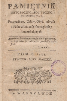 Pamiętnik Historyczno-Polityczno Ekonomiczny : Przypadków, Ustaw, Osob, mieysc i Pism Wiek nasz szczególniey interessuiących. 1788, t. I, cz. I-III