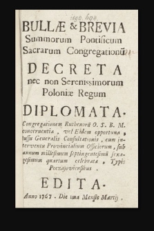 Bullæ & Brevia Summorum Pontificum Sacrarum Congregationu[m] Decreta nec non Serenissimorum Poloniæ Regum Diplomata : Congragationem Ruthenoru[m] O. S. B. M. concernentia, vel Eidem opportuna, jussu Generalis Consultationis, cum interventu Provincialium Officiorum, sub annum millesimum septingentesimu[m] sexagesimum quartum celebratæ, Typis Poczajoviensibus Edita. [P. 1-3]