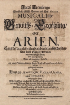 Jacob Krembergs Churfürstl. Sächß. Cammer und Hoff=Musici Musicalische Gemüths-Ergötzung oder Arien, Samt deren unterlegten hochdeutschen Gedichten theils hoher Standes-Personen und vortrefflicher Leute, theils eigener Erfindung. Welche also eingerichtet, daß Sie entweder mit einer Stimme allein zu singen benebenst dem General-Bass, oder aber zugleich und gesonders auf der Lauthe, Angelique, Viola di Gamba, und Chitarra können gespielet werden. Alles nach der neuesten Italienisch und Frantzösischen Manier mit großer Müh und Fleiß verfertigt, und nach eines ieden Instruments Natur und Eigenschafft gantz beqvehm in die Hand gesezet