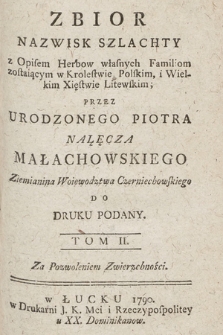 Zbior Nazwisk Szlachty z Opisem Herbow własnych Familiom zostaiącym w Krolestwie Polskim, i Wielkim Xięstwie Litewskim. T. 2