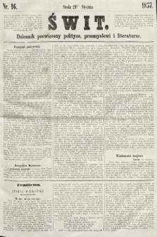 Świt : dziennik poświęcony polityce, przemysłowi i literaturze. 1857, nr 16