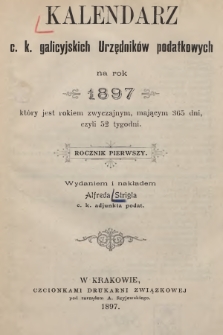 Kalendarz c.k. galicyjskich Urzędników podatkowych na rok 1897 : który jest rokiem zwyczajnym, mającym 365 dni, czyli 52 tygodni