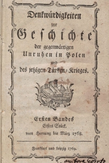 Denkwürdigkeiten zur Geschichte der gegewärtigen Unruhen in Polen und des jetzigen Türken- Krieges. Bd. 1, St. 1, Vom Hornung bis März 1768.