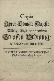 Copia Ihrer Königl: Majest: Allergnädigst confirmirte Strassen Ordnung, de Anno 1679. den 31. Maji