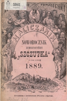 Haliczanin : kalendarz powszechny zastosowany do potrzeb wszystkich mieszkańców Galicyi i ilustrowany humorystyczny noworocznik „Szczutka” na rok Pański 1889