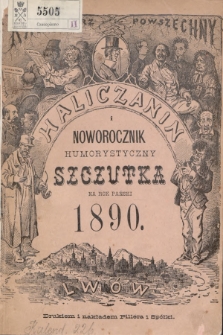 Haliczanin : kalendarz powszechny zastosowany do potrzeb wszystkich mieszkańców Galicyi i ilustrowany humorystyczny noworocznik „Szczutka” na rok Pański 1890