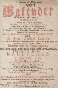 Deutsch- und Polnischer Schreib Calender auf das Jahr Christi ... [...] : Worinnen alle Feyer des gantzen Jahres, [...] Vor das Königreich Pohlen, und Gr. Hertzogthum Lithau = Niemiecki y Polski Kalendarz Ná Rok Pański ... : w ktorym Swięta całego roku, [...] dla Krolestwa Polskiego, y W. X. Litewskiego. 1769