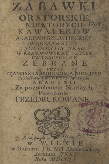 Zabawki Oratorskie Niektorych Kawalerow Akademii Szlacheckiey Warszawskiey Societatis Jesu W krasomowskiey Sztuce Cwiczących Się