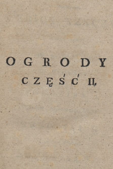 Postać Ogrodow : Która Do Dwoch Zmysłów Smaku W Owocach I Powonienia W Kwiatach Szczególniey Ściąga Się. [Cz.2]
