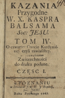 Kazania Przygodne W. X. Kaspra Balsama Soc: Jesu. T. 4, cz. 1, O czwartey Cnocie Kardynalney czyli zawiasistej [...]