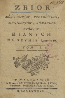 Zbior Mów, Głosów, Przymówien, Manifestów, Remanifestów, &c. Mianych Na Seymie Roku 1786. T. 1