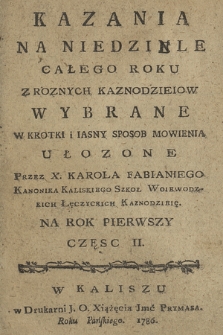 Kazania Na Niedziele Całego Roku : Z Roznych Kaznodzieiow Wybrane W Krotki i Iasny Sposob Mowienia Ułozone : Na Rok Pierwszy. Cz. 2