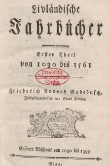 Livländische Jahrbücher. Th. 1, von 1030 bis 1561. Absch. 1, von 1030 bis 1399