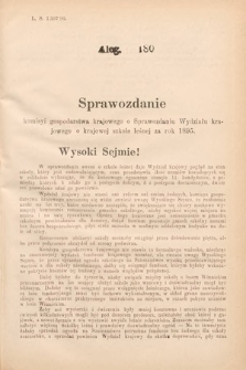 [Kadencja VII, sesja I, al. 180] Alegata do Sprawozdań Stenograficznych z Pierwszej Sesyi Siódmego Peryodu Sejmu Krajowego Królestwa Galicyi i Lodomeryi wraz z Wielkiem Księstwem Krakowskiem z roku 1895/6. Alegat 180