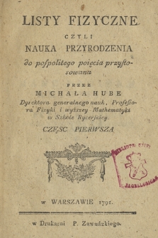 Listy Fizyczne Czyli Nauka Przyrodzenia do pospolitego pojęcia przystosowana. Cz. 1