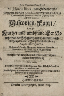 M. Johannis Block von Hildesheimb [...] Muscovien=Fahrt : Das ist: Kurtzer [...] Bericht von der Schiffarth aus Hamburg nach Archangel vom 12. Julij Abends biß den 4. Augusti in der Hinreise Und vom 6. Octobr. Morgends biß den 11. Novembr. Abends ümb. 5 Uhr., Anno 1683. in der Zürucktunfft [...]. Nebst der Samojeden und Muscoviter Beschreibung