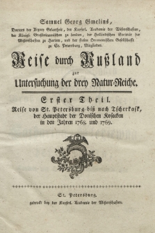 Samuel Georg Gmelins, Doctors der Arzney Gelartheit, der Kayserl. Academie der Wißenschaften [...], Reise durch Rußland zur Untersuchung der drey Natur-Reiche. T. 1, Reise von St. Petersburg biß nach Tscherkask, der Hauptstadt der Donischen Kosacken in den Jahren 1768. und 1769.