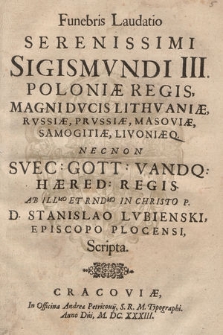 Funebris Laudatio Serenissimi Sigismundi III. Poloniæ Regis, Magni Dvcis Lithvaniæ [...]