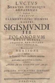 Plangor et Plavsvs Urbis Gedanensis Sev Orationes Duæ. Prima Svper Excessv Sigismundi III. Altera Svper Electione Vladislai Sigismundi Regvm Poloniæ Et Sveciæ etc.