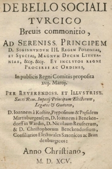 De Bello Sociali Tvrcico Breuis commonitio : Ad Sereniss. Principem D. Sigismundum III. Regem Poloniae, Et Sveciae, [...] Et Inclytos Regni Proceres Ac Ordines, In publicis Regni Comitiis proposita xvij. Martij