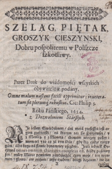 Szeląg, Piętak, Groszyk Cieszynski Dobru pospolitemu W Polszcze szkodliwy : Przez Druk do wiadomości wszystkich obywatelow podany [...] Roku Pańskiego 1654 [...]