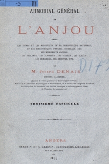 Denais, Joseph (1851-1920?), Armorial général de l'Anjou : d'après les manuscrits de la Bibliothèque nationale et des bibliothèques d'Angers, d'Orléans, etc., les monuments anciens, les tableaux, les tombeaux, les vitraux, les sceaux, les médailles, les archives, etc. Fasc. 3